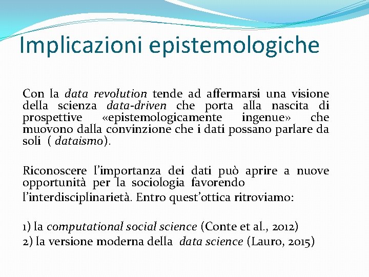 Implicazioni epistemologiche Con la data revolution tende ad affermarsi una visione della scienza data-driven