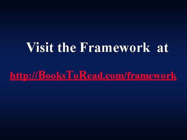 Visit the Framework at http: //Books. To. Read. com/framework 
