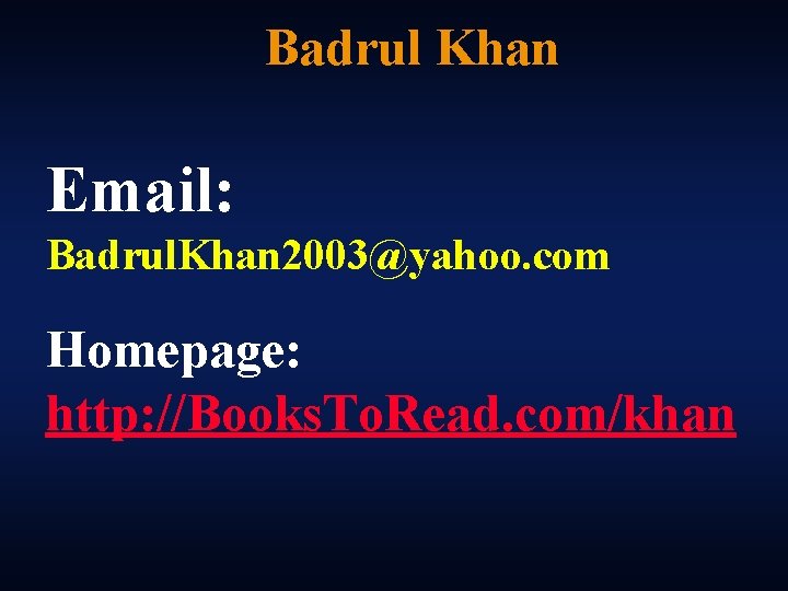 Badrul Khan Email: Badrul. Khan 2003@yahoo. com Homepage: http: //Books. To. Read. com/khan 