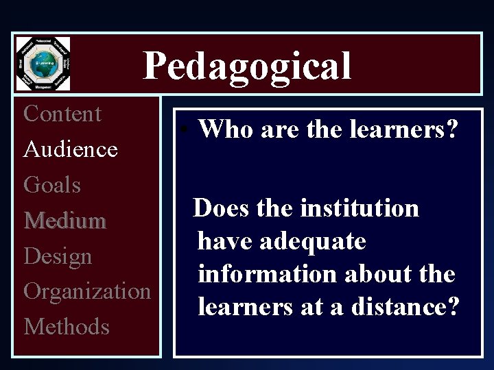 Pedagogical Content Audience Goals Medium Design Organization Methods • Who are the learners? Does