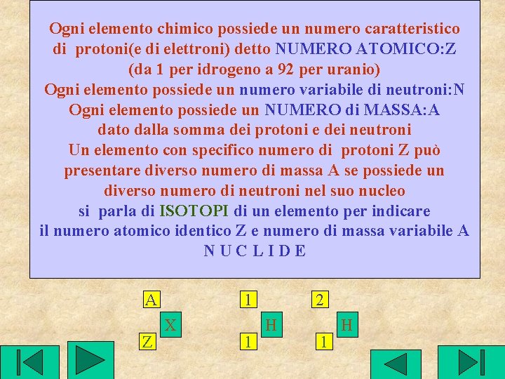 Ogni elemento chimico possiede un numero caratteristico di protoni(e di elettroni) detto NUMERO ATOMICO: