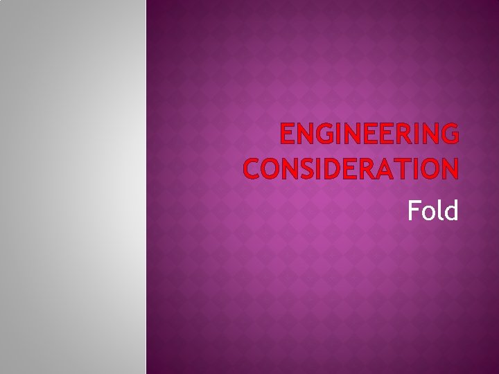 ENGINEERING CONSIDERATION Fold 