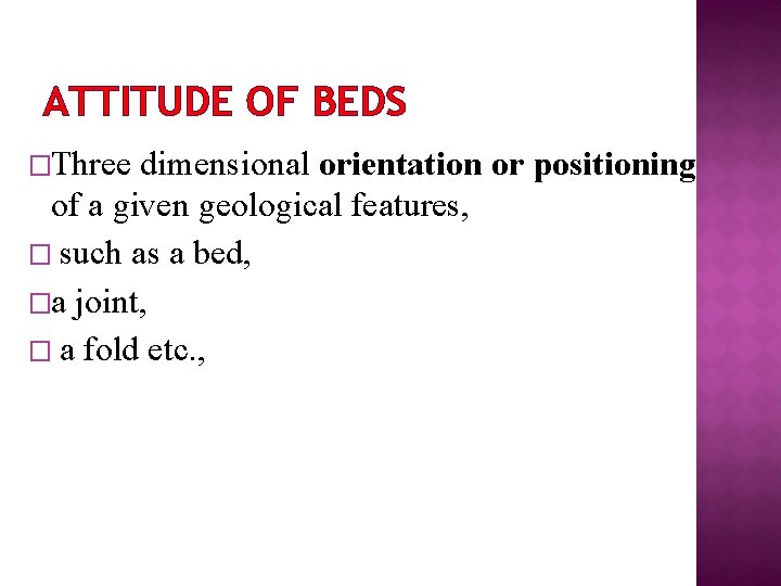 ATTITUDE OF BEDS �Three dimensional orientation or positioning of a given geological features, �