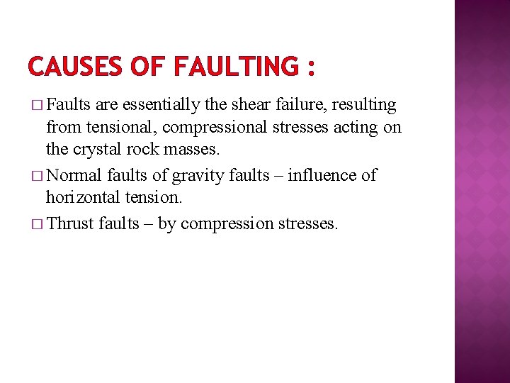 CAUSES OF FAULTING : � Faults are essentially the shear failure, resulting from tensional,