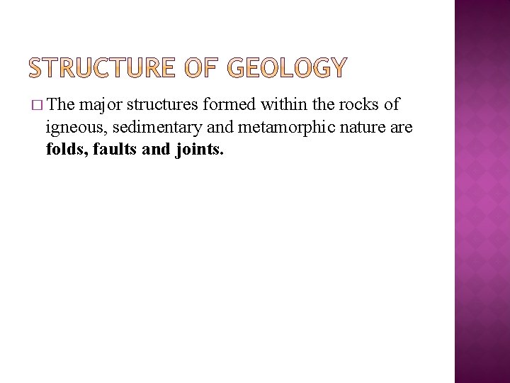 � The major structures formed within the rocks of igneous, sedimentary and metamorphic nature