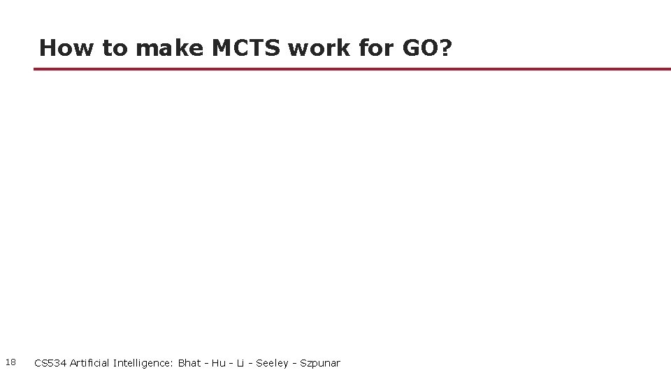 How to make MCTS work for GO? 18 CS 534 Artificial Intelligence: Bhat -