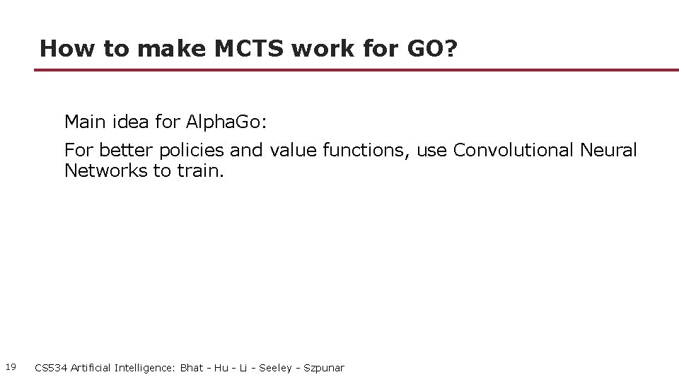 How to make MCTS work for GO? Main idea for Alpha. Go: For better