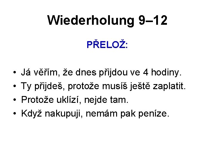 Wiederholung 9– 12 PŘELOŽ: • • Já věřím, že dnes přijdou ve 4 hodiny.