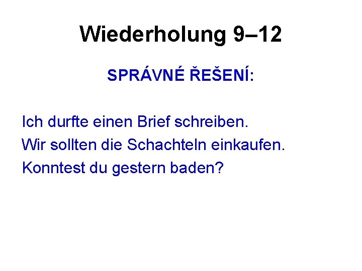 Wiederholung 9– 12 SPRÁVNÉ ŘEŠENÍ: Ich durfte einen Brief schreiben. Wir sollten die Schachteln