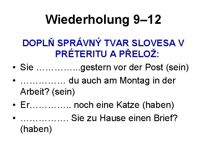 Wiederholung 9– 12 • • DOPLŇ SPRÁVNÝ TVAR SLOVESA V PRÉTERITU A PŘELOŽ: Sie