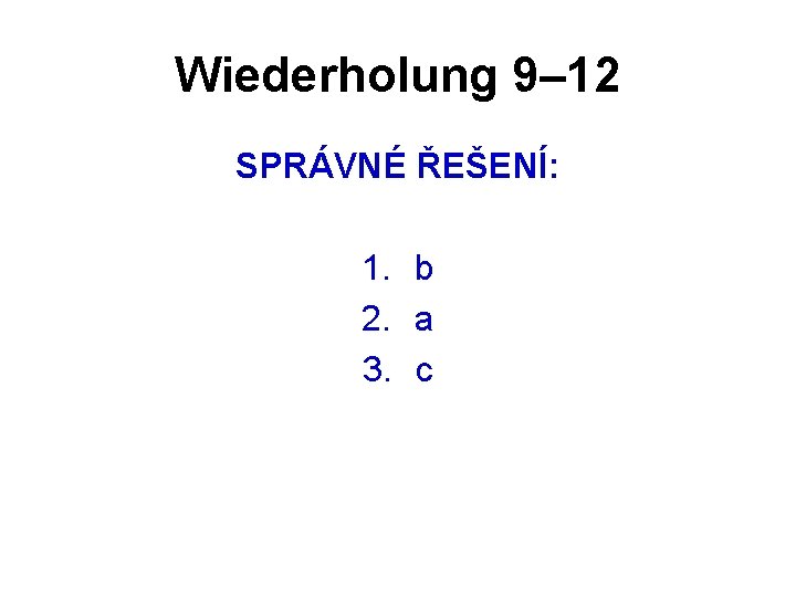 Wiederholung 9– 12 SPRÁVNÉ ŘEŠENÍ: 1. b 2. a 3. c 