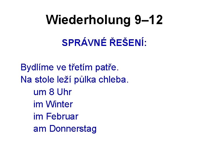 Wiederholung 9– 12 SPRÁVNÉ ŘEŠENÍ: Bydlíme ve třetím patře. Na stole leží půlka chleba.