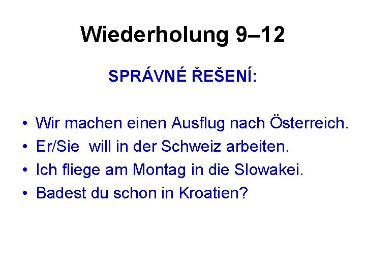 Wiederholung 9– 12 SPRÁVNÉ ŘEŠENÍ: • • Wir machen einen Ausflug nach Österreich. Er/Sie