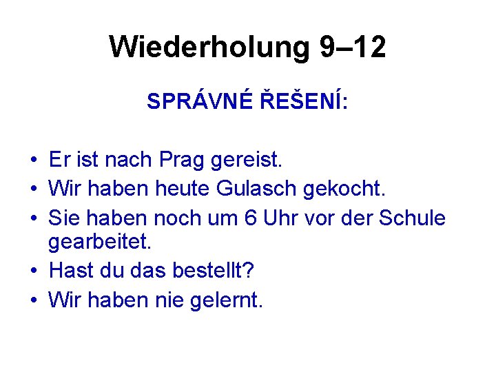 Wiederholung 9– 12 SPRÁVNÉ ŘEŠENÍ: • Er ist nach Prag gereist. • Wir haben