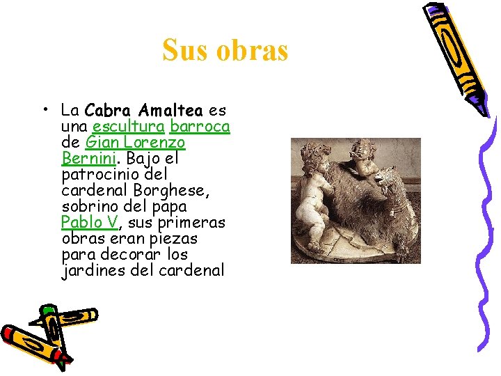 Sus obras • La Cabra Amaltea es una escultura barroca de Gian Lorenzo Bernini. Sus obras • La Cabra Amaltea es una escultura barroca de Gian Lorenzo Bernini.