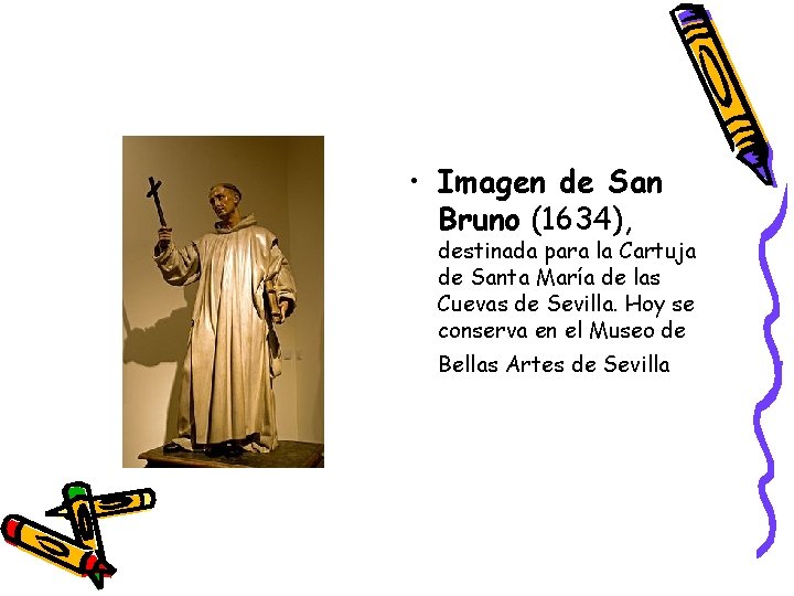 • Imagen de San Bruno (1634), destinada para la Cartuja de Santa María • Imagen de San Bruno (1634), destinada para la Cartuja de Santa María