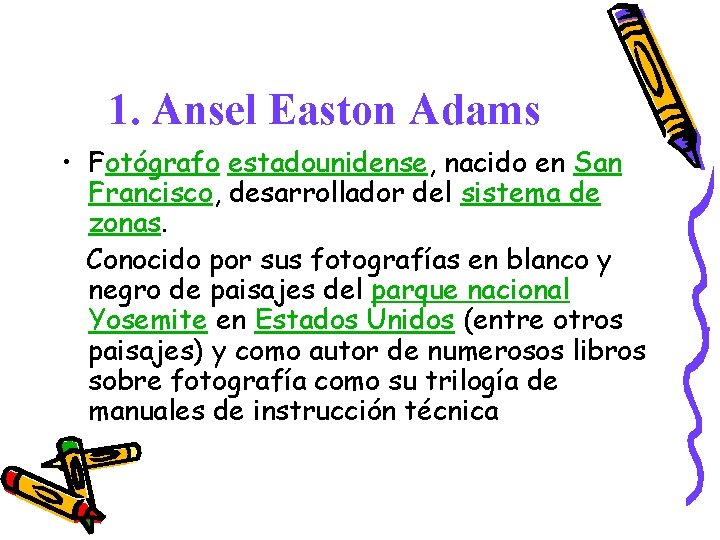 1. Ansel Easton Adams • Fotógrafo estadounidense, nacido en San Francisco, desarrollador del sistema 1. Ansel Easton Adams • Fotógrafo estadounidense, nacido en San Francisco, desarrollador del sistema