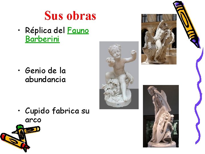 Sus obras • Réplica del Fauno Barberini • Genio de la abundancia • Cupido Sus obras • Réplica del Fauno Barberini • Genio de la abundancia • Cupido