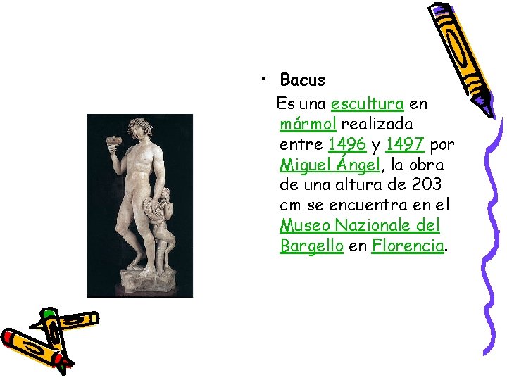 • Bacus Es una escultura en mármol realizada entre 1496 y 1497 por • Bacus Es una escultura en mármol realizada entre 1496 y 1497 por