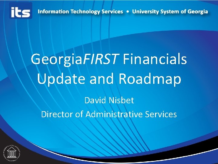 Georgia. FIRST Financials Update and Roadmap David Nisbet Director of Administrative Services 
