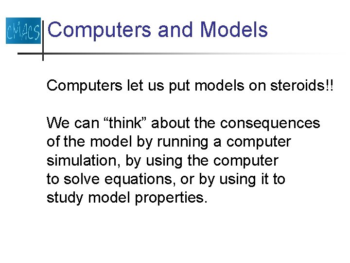 Computers and Models Computers let us put models on steroids!! We can “think” about