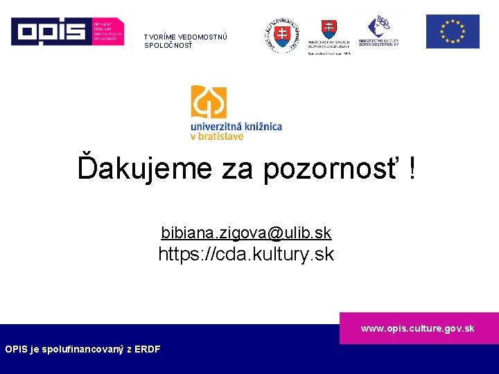 TVORÍME VEDOMOSTNÚ SPOLOČNOSŤ Ďakujeme za pozornosť ! bibiana. zigova@ulib. sk https: //cda. kultury. sk
