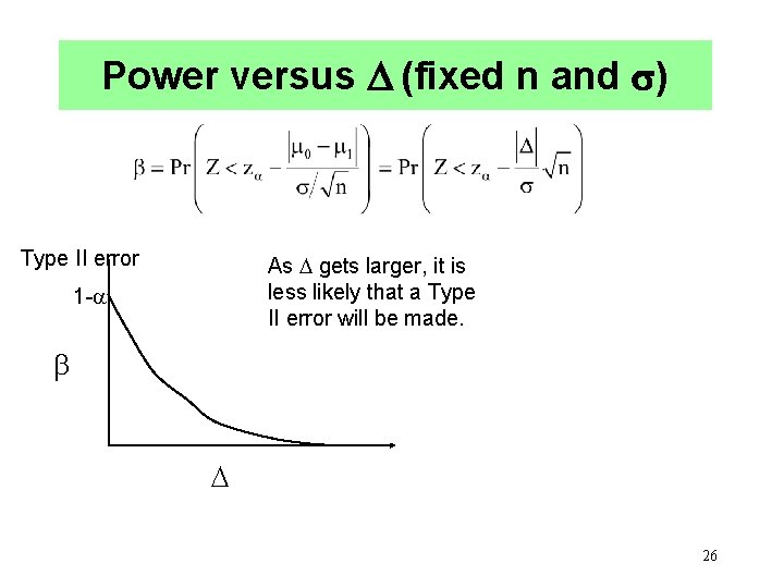 Power versus (fixed n and ) Type II error As gets larger, it is