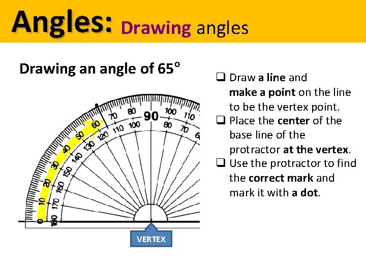 Angles: Drawing angles Drawing an angle of 65 VERTEX o q Draw a line