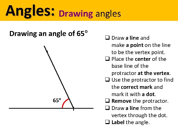 Angles: Drawing angles Drawing an angle of 65 65 o o q Draw a