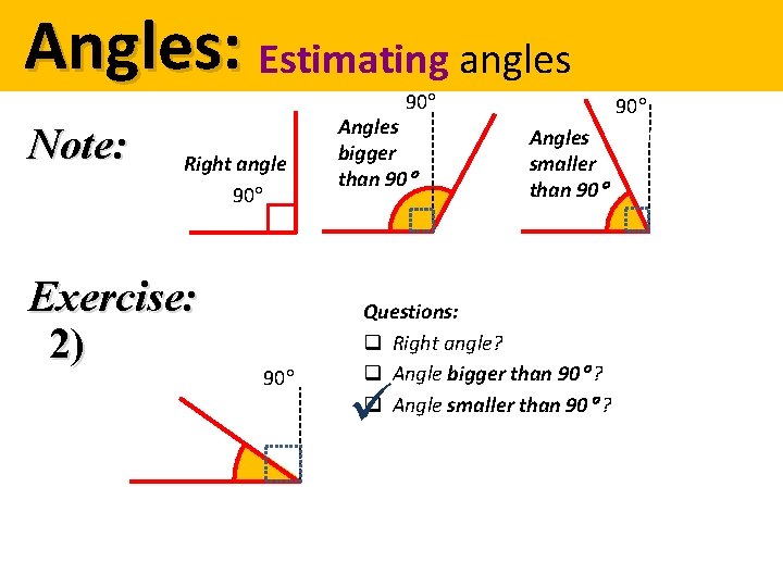 Angles: Estimating angles 90 Note: Right angle 90 Exercise: 2) 90 Angles bigger than