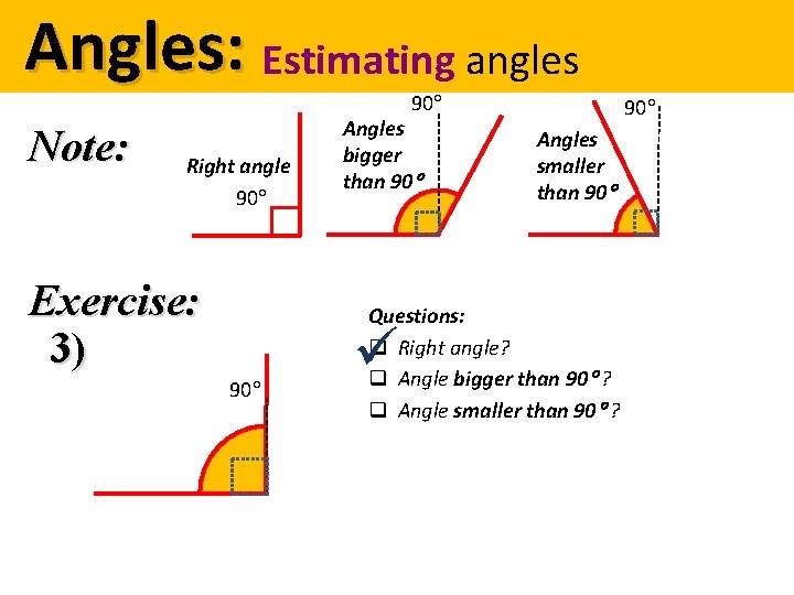 Angles: Estimating angles 90 Note: Right angle 90 Exercise: 3) 90 Angles bigger than