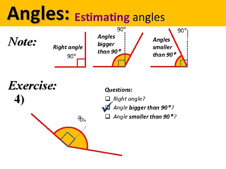 Angles: Estimating angles 90 Note: Right angle 90 Exercise: 4) 90 Angles bigger than