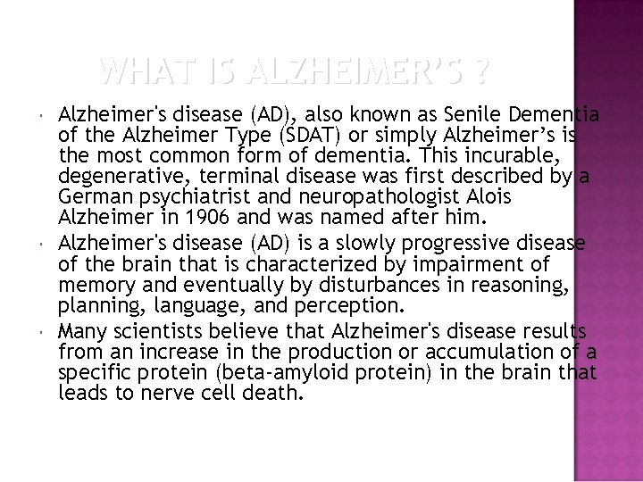 WHAT IS ALZHEIMER’S ? Alzheimer's disease (AD), also known as Senile Dementia of the