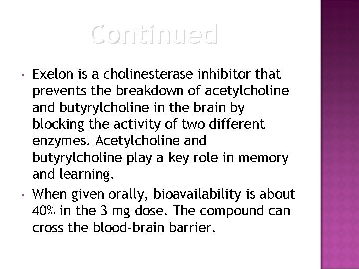Continued Exelon is a cholinesterase inhibitor that prevents the breakdown of acetylcholine and butyrylcholine