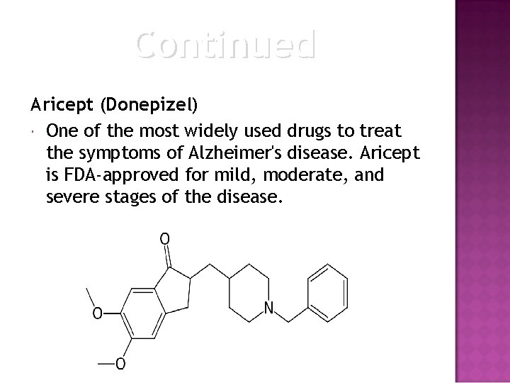 Continued Aricept (Donepizel) One of the most widely used drugs to treat the symptoms