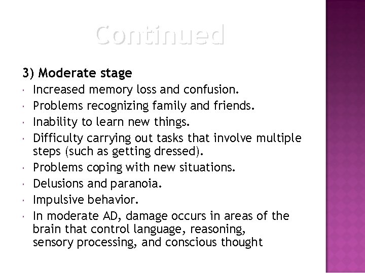 Continued 3) Moderate stage Increased memory loss and confusion. Problems recognizing family and friends.