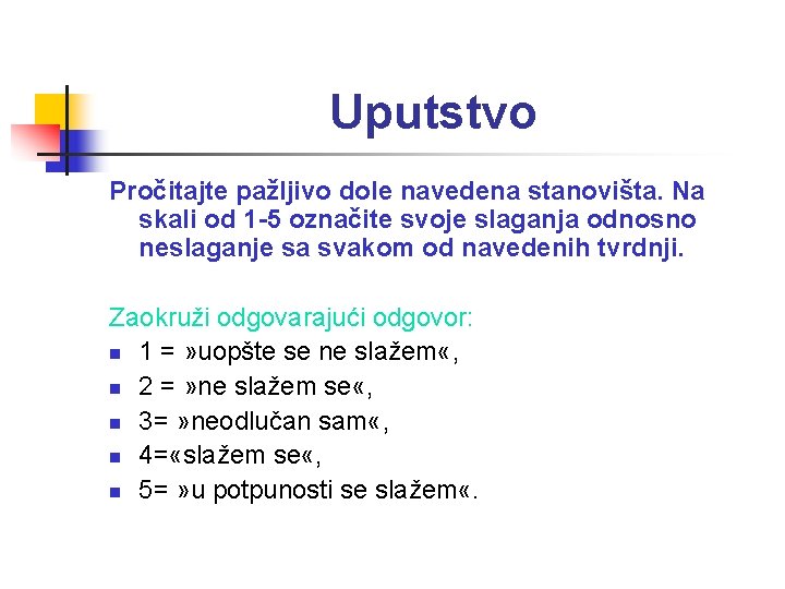 Uputstvo Pročitajte pažljivo dole navedena stanovišta. Na skali od 1 -5 označite svoje slaganja Uputstvo Pročitajte pažljivo dole navedena stanovišta. Na skali od 1 -5 označite svoje slaganja