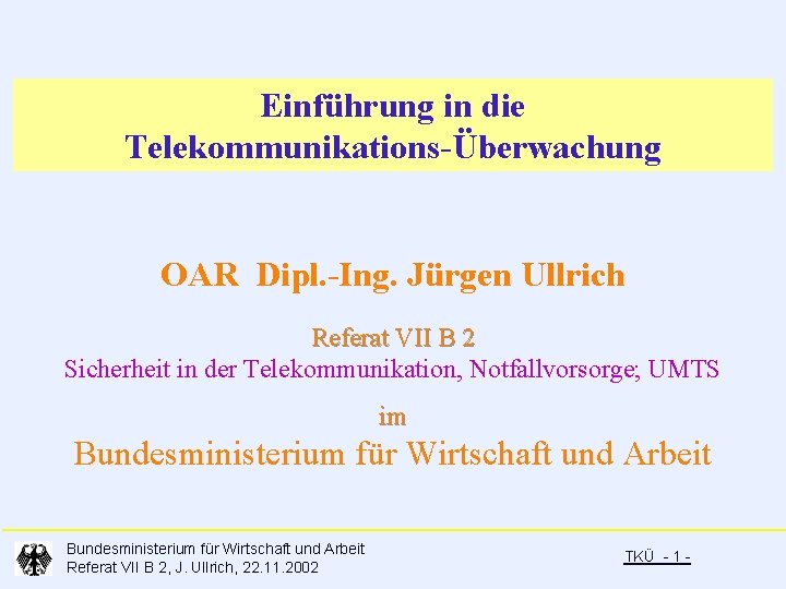 Einführung in die Telekommunikations-Überwachung OAR Dipl. -Ing. Jürgen Ullrich Referat VII B 2 Sicherheit