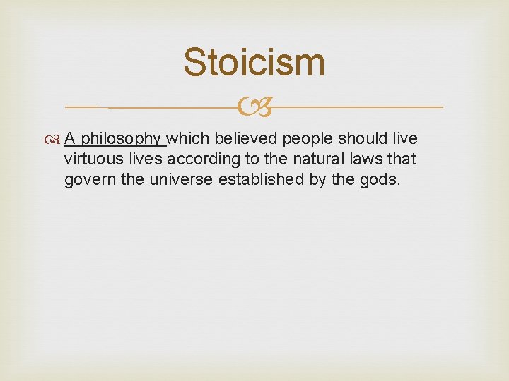 Stoicism A philosophy which believed people should live virtuous lives according to the natural