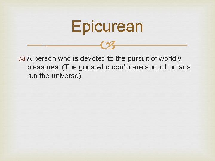 Epicurean A person who is devoted to the pursuit of worldly pleasures. (The gods