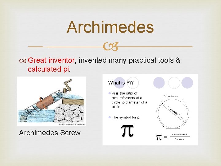 Archimedes Great inventor, invented many practical tools & calculated pi. Archimedes Screw Pi 