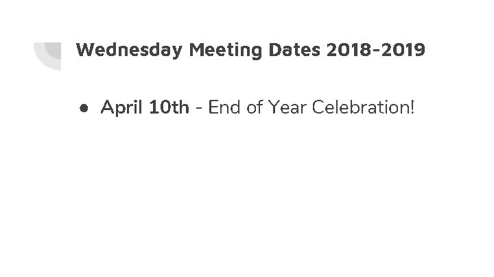 Wednesday Meeting Dates 2018 -2019 ● April 10 th - End of Year Celebration!