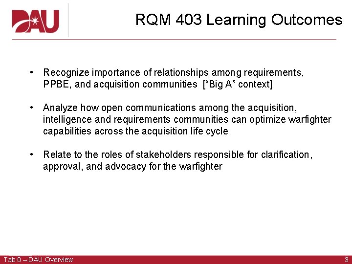 RQM 403 Learning Outcomes • Recognize importance of relationships among requirements, PPBE, and acquisition