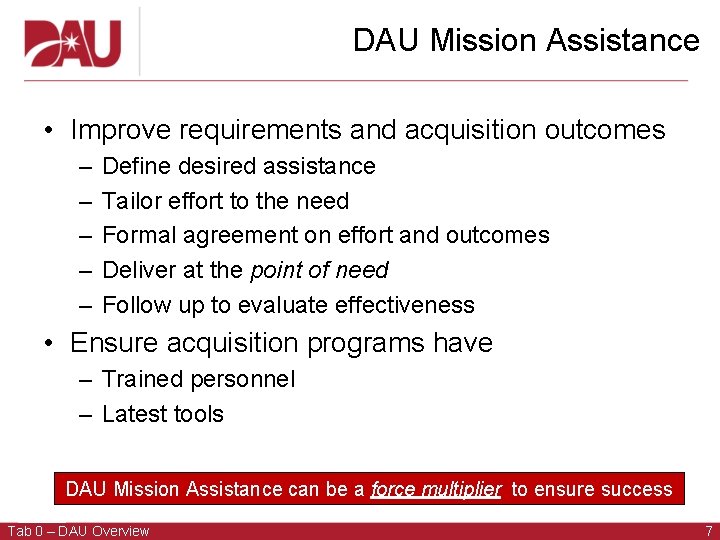 DAU Mission Assistance • Improve requirements and acquisition outcomes – – – Define desired