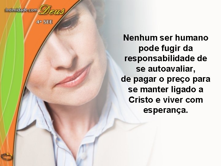 Nenhum ser humano pode fugir da responsabilidade de se autoavaliar, de pagar o preço