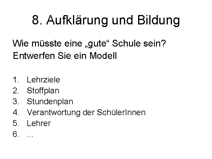 8. Aufklärung und Bildung Wie müsste eine „gute“ Schule sein? Entwerfen Sie ein Modell