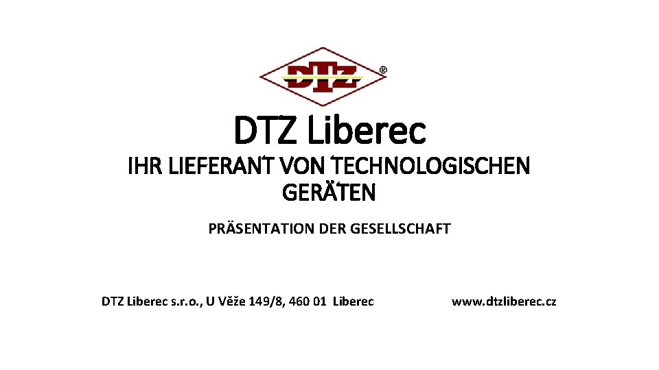 DTZ Liberec IHR LIEFERANT VON TECHNOLOGISCHEN GERÄTEN PRÄSENTATION DER GESELLSCHAFT DTZ Liberec s. r.
