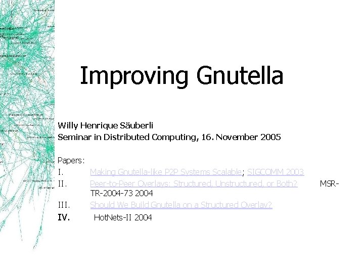 Improving Gnutella Willy Henrique Säuberli Seminar in Distributed Computing, 16. November 2005 Papers: I.