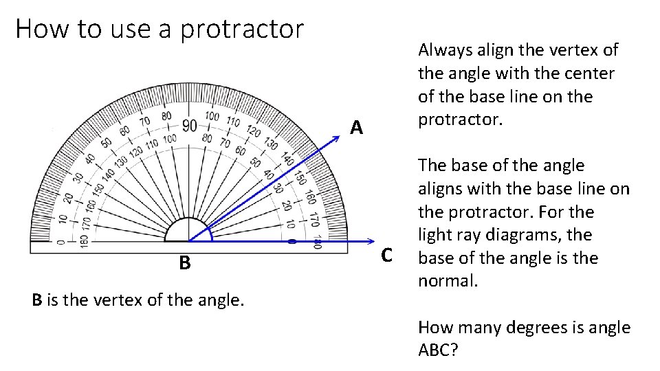 How to use a protractor Always align the vertex of the angle with the