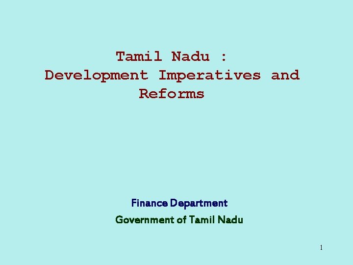 Tamil Nadu : Development Imperatives and Reforms Finance Department Government of Tamil Nadu 1